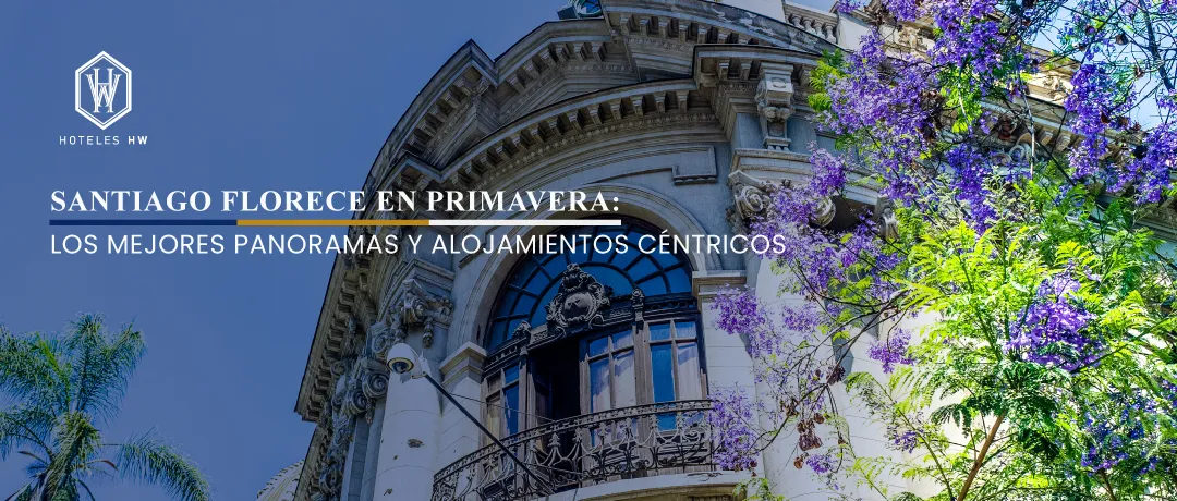 Hoteles céntricos en Santiago para disfrutar la primavera con panoramas y cultura